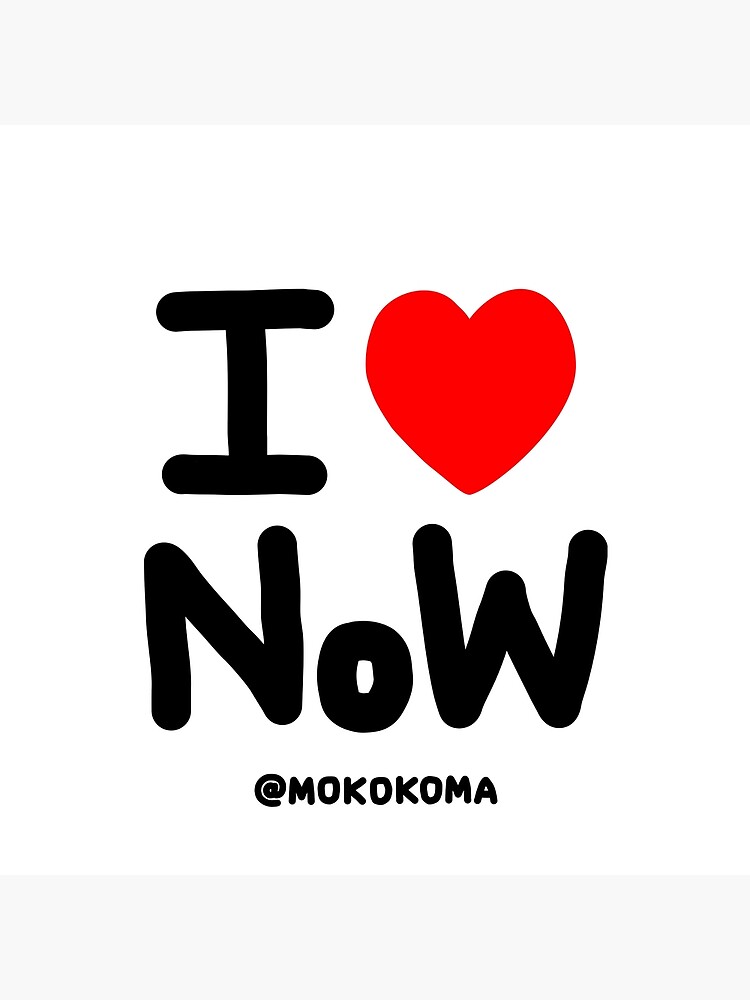 I LOVE NoW (Black Text) by Mokokoma
