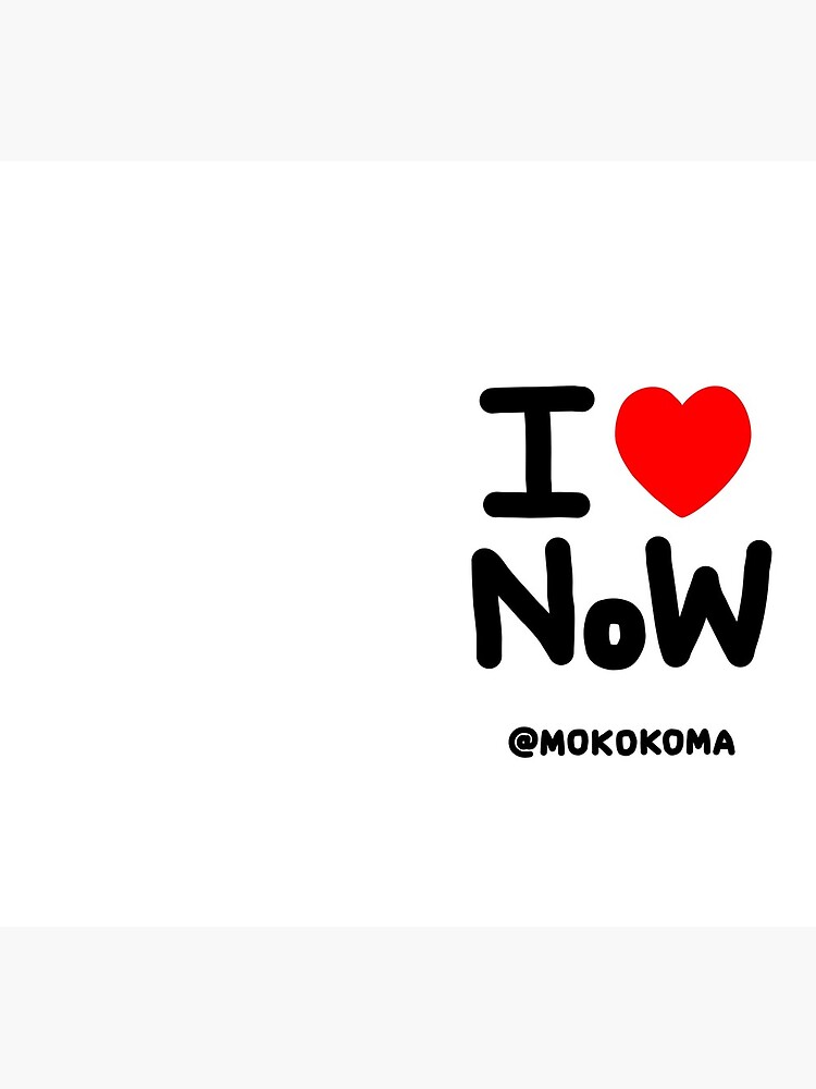 I LOVE NoW (Black Text) by Mokokoma