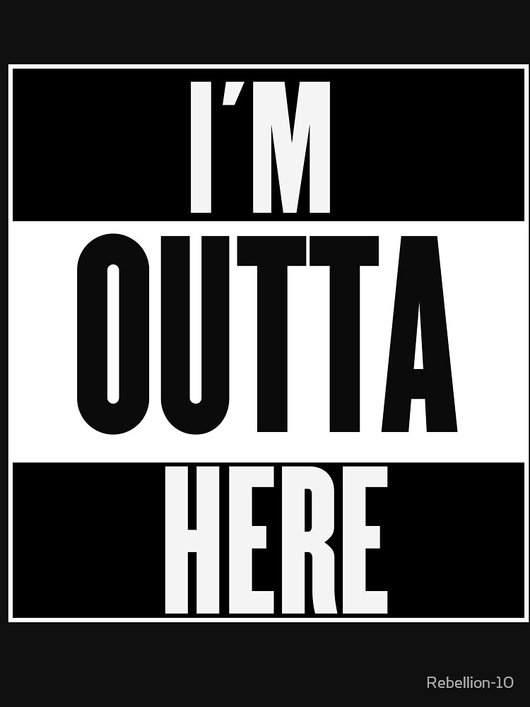 "I'm Outta Here" Tshirt by Rebellion10 Redbubble im outta here t