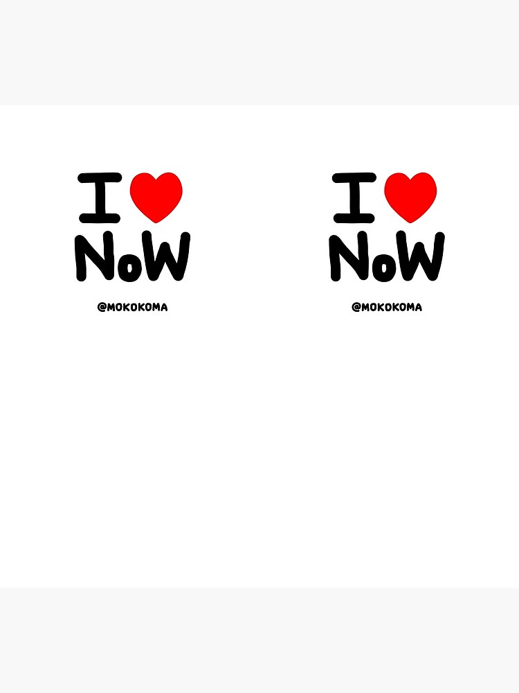 I LOVE NoW (Black Text) by Mokokoma