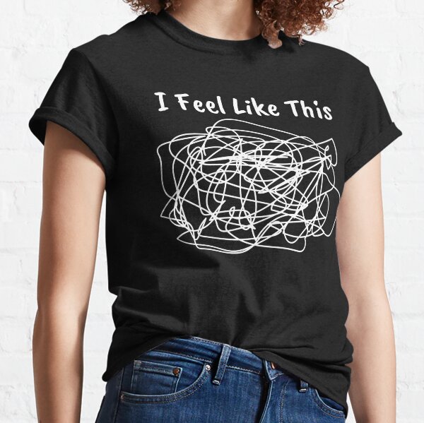 i feel like this ADHD quote Classic T-Shirt