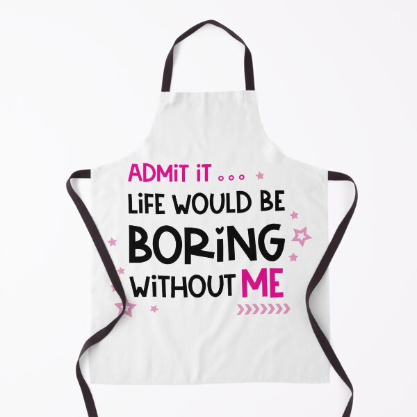 Item preview, Admit It Life Would Be Boring Without Me designed and sold by Ala Muk.