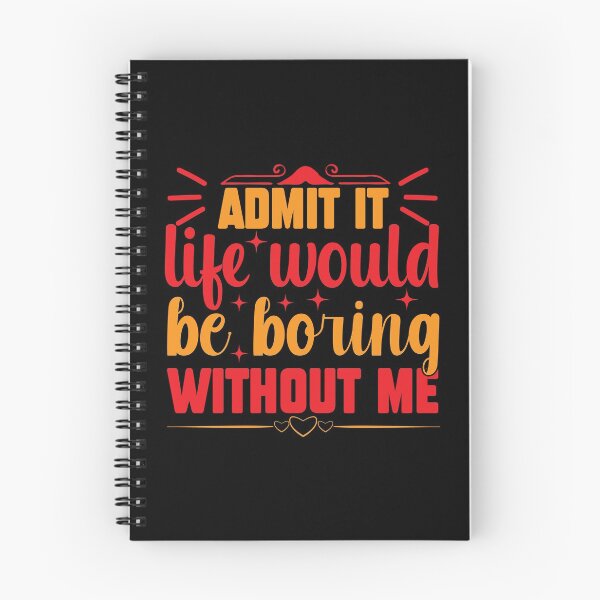 Item preview, Admit It Life Would Be Boring Without Me designed and sold by Ala Muk.