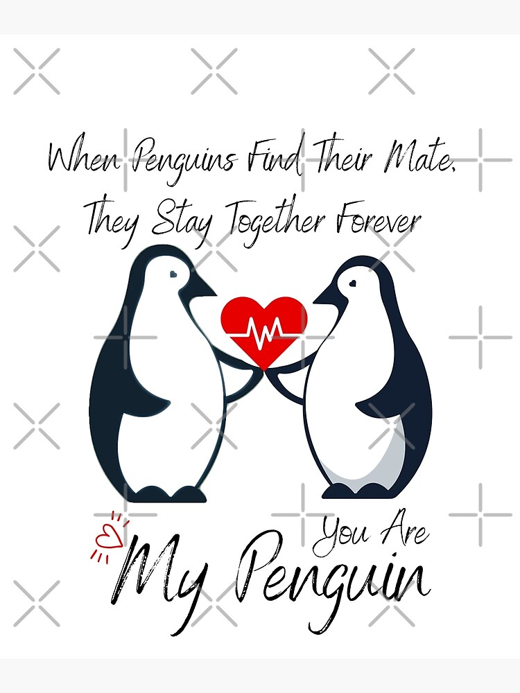 "When Penguins Find Their Mate They Stay Together Forever You Are My