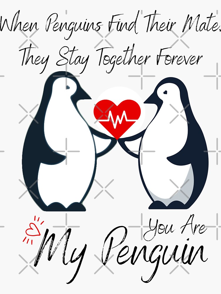 "When Penguins Find Their Mate They Stay Together Forever You Are My