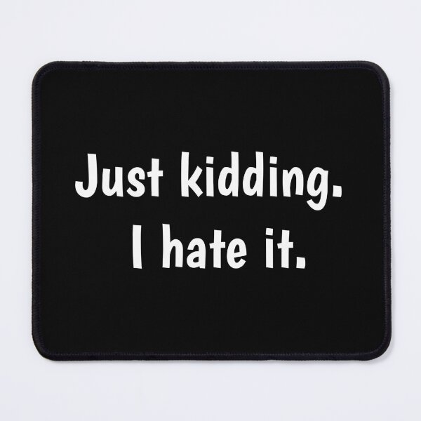 Item preview, Just kidding. I hate it. designed and sold by PaulArden.