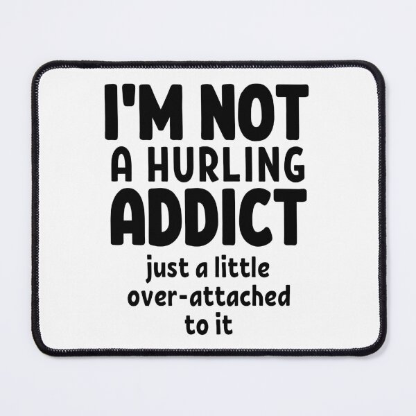 Item preview, I'm not a hurling addict. Just a little over-attached to it. designed and sold by TheGreenGoat.