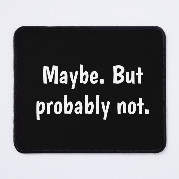 Item preview, Maybe. But probably not. designed and sold by PaulArden.