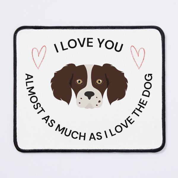 Item preview, I Love You Almost As Much As I Love The Dog designed and sold by SadSprinkles.