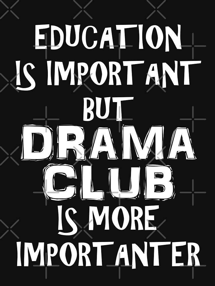 Education Is Important But Drama Club Is More Importanter T-Shirt Funny Cute Gift For High School College Student by arcadetoystore