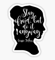 Stay Afraid, But Do It Anyway - Carrie Fisher quote Sticker
