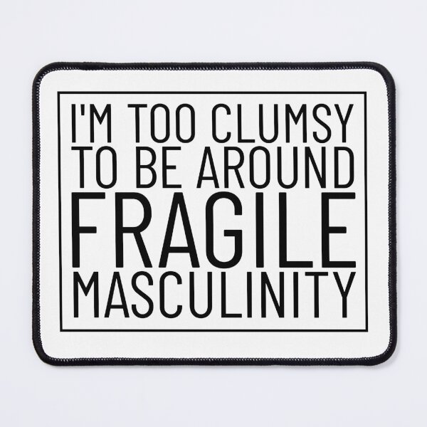 Item preview, I'm Too Clumsy To Be Around Fragile Masculinity designed and sold by AristoDesigner.