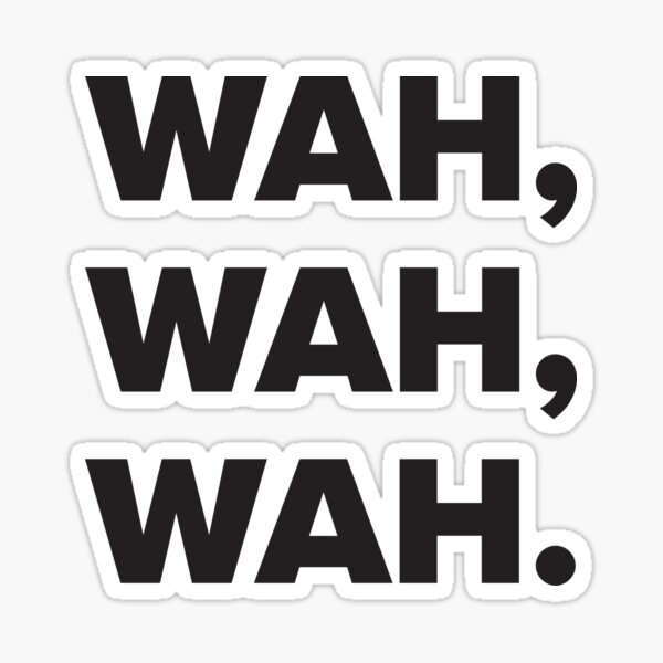 "WAH, WAH, WAH." Sticker for Sale by soloAgent Redbubble