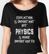 Education Is Important But Physics Is More Importanter T-Shirt Funny Cute Gift For High School College Student Women's Relaxed Fit T-Shirt