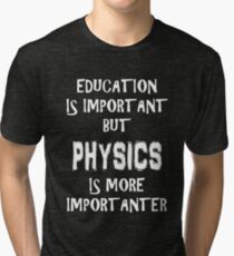 Education Is Important But Physics Is More Importanter T-Shirt Funny Cute Gift For High School College Student Tri-blend T-Shirt