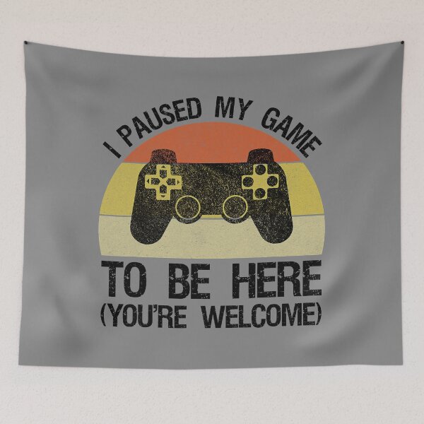 Item preview, I Paused My Game To Be Here You_re Welcome Video Gamer designed and sold by AmandaMcDona.