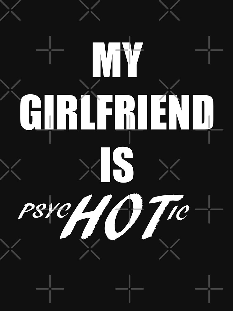 My Girlfriend Is Psychotic Funny Cute T For Men T Shirt Girl Friend Psyc Hot Ic Pullover