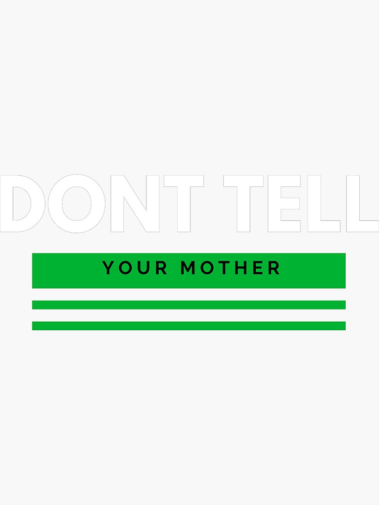 Dont Tell Your Mother Sticker For Sale By Fathershub Redbubble