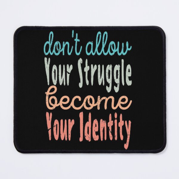 Item preview, don't allow your struggle become your identity designed and sold by samah82.