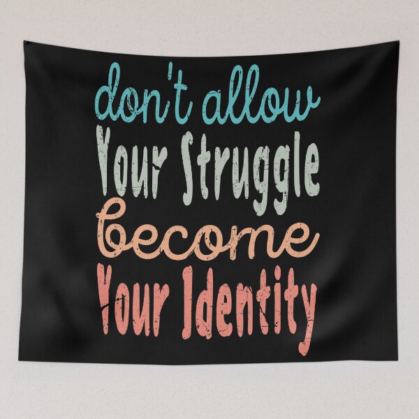 Item preview, don't allow your struggle become your identity designed and sold by samah82.