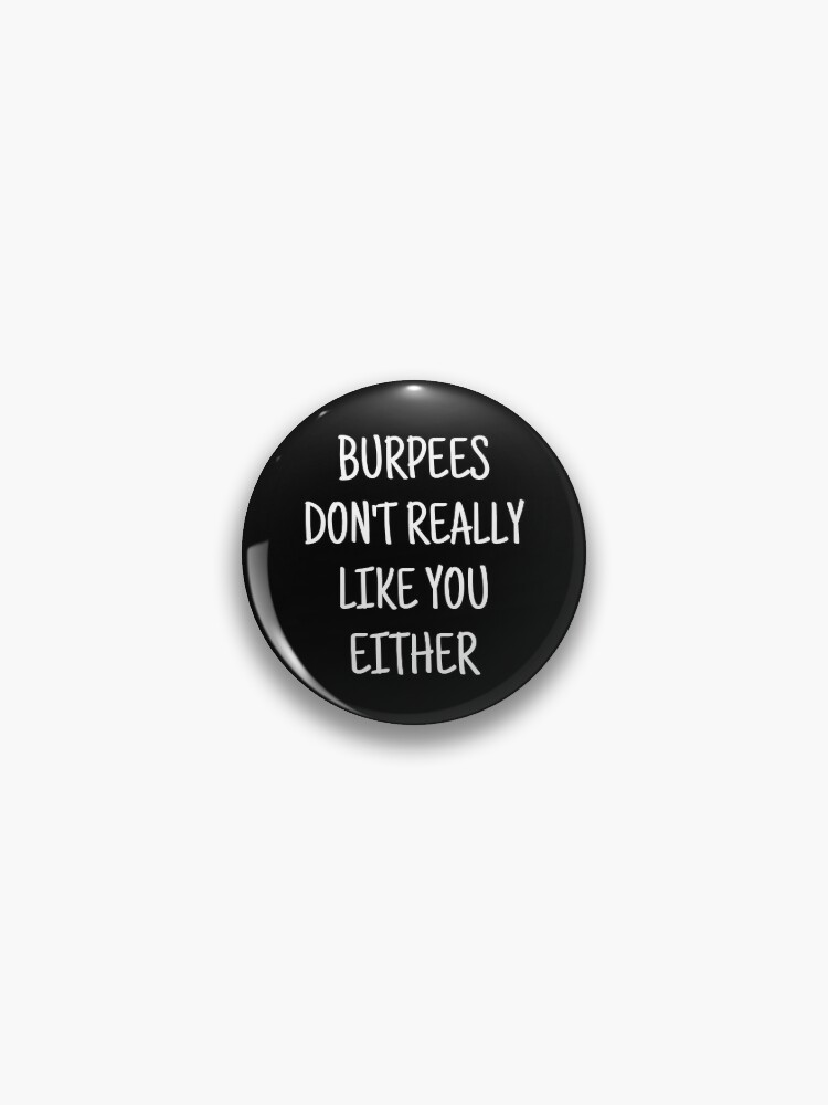 Burpees Don't Really Like You Either - Gym Humor, Funny Gym Workout Sayings  for Gym Lovers, Funny Gift Ideas for Workout Lovers, Workout Humor, Funny  Fitness Quotes Pin for Sale by WholesumArt