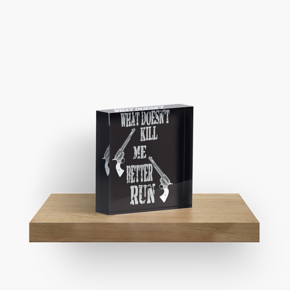 What Doesn't Kill Me..... Acrylic Block