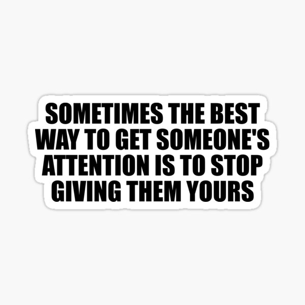 sometimes-the-best-way-to-get-someone-s-attention-is-to-stop-giving