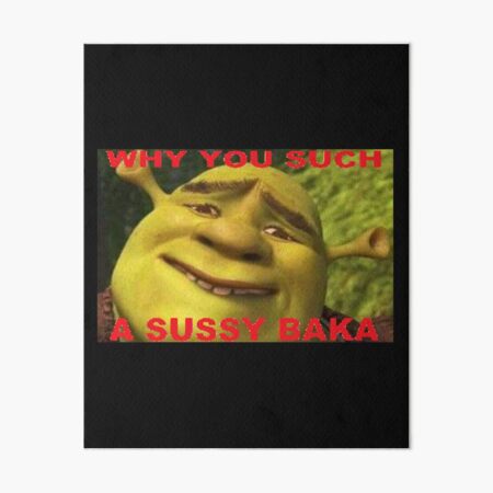 Why you such a sussy baka?  Art Board Print for Sale by EdgyStuffSold