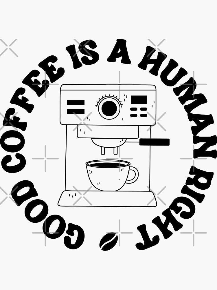 "Good Coffee Is A Human Right, Espresso Machine, Black" Sticker for