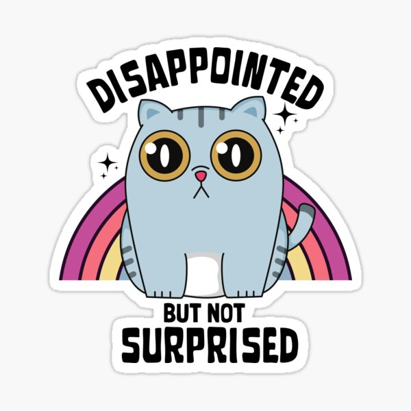 "Disappointed but not surprised" Sticker for Sale by monicasareen Redbubble