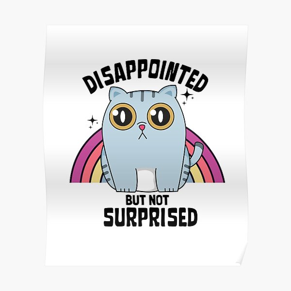 "Disappointed but not surprised" Poster by monicasareen Redbubble