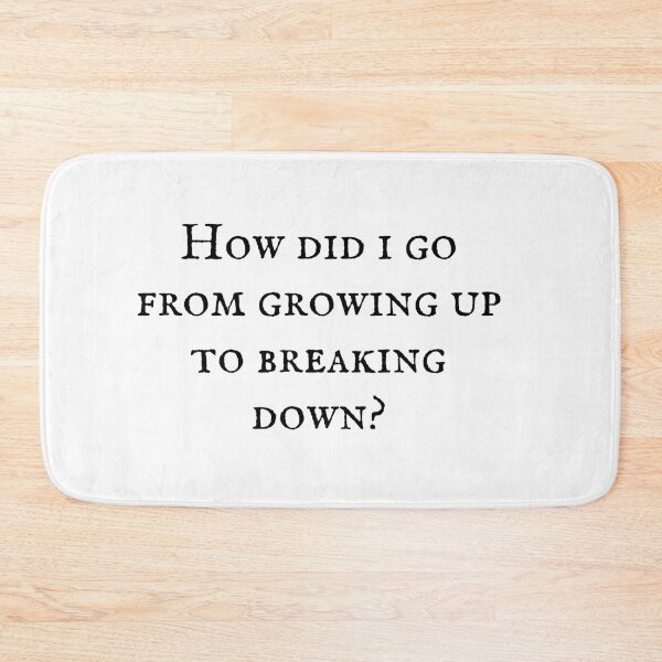 Item preview, How did I go from growing up to breaking down? designed and sold by wisteriaroads.