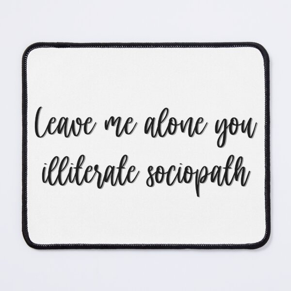 Item preview, Leave me alone you illiterate sociopath designed and sold by studioLG.