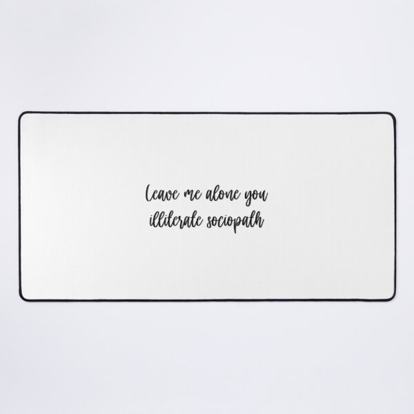 Item preview, Leave me alone you illiterate sociopath designed and sold by studioLG.