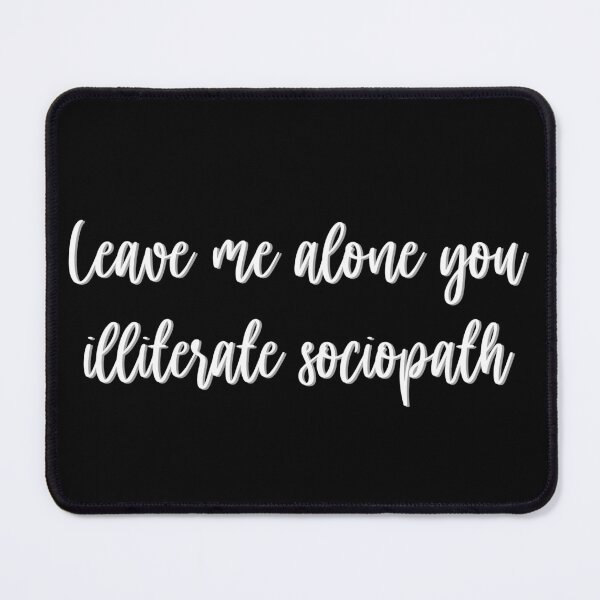 Item preview, Leave me alone you illiterate sociopath designed and sold by studioLG.