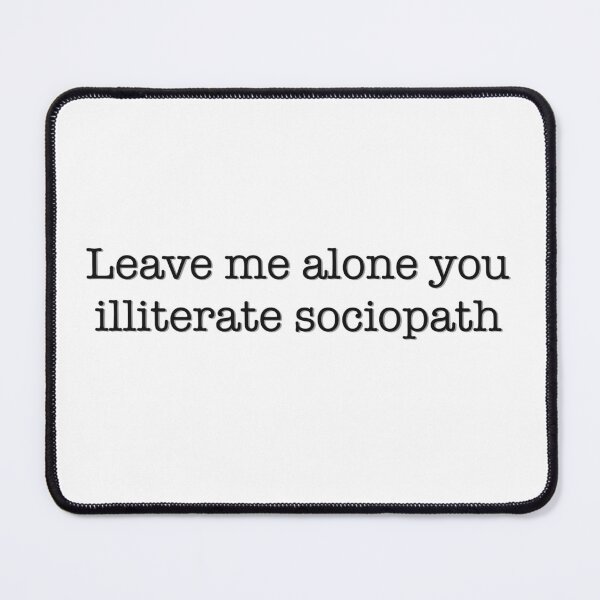 Item preview, Leave me alone you illiterate sociopath designed and sold by studioLG.