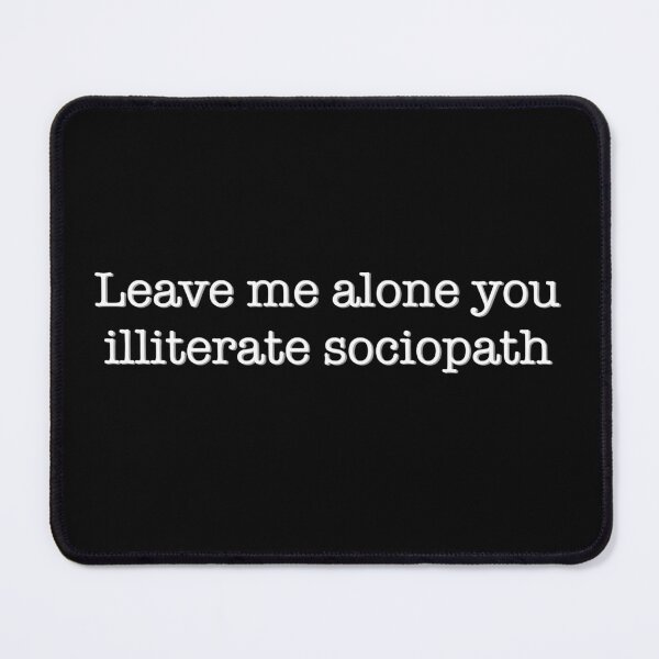 Item preview, Leave me alone you illiterate sociopath designed and sold by studioLG.