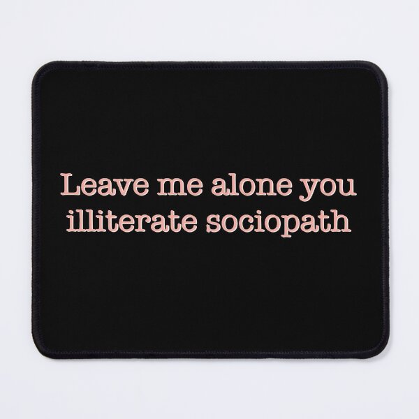 Item preview, Leave me alone you illiterate sociopath designed and sold by studioLG.