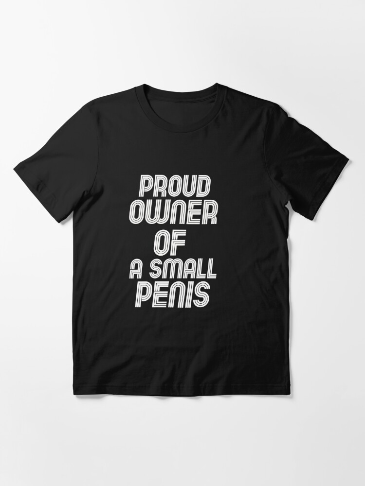 Proud Owner Of A Small Penis Funny Micro Penis Pride T Shirt For Sale By Jonasbrown 0909