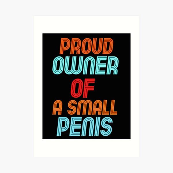 Proud owner of a Small Penis - Funny Micro Penis Pride Art Print