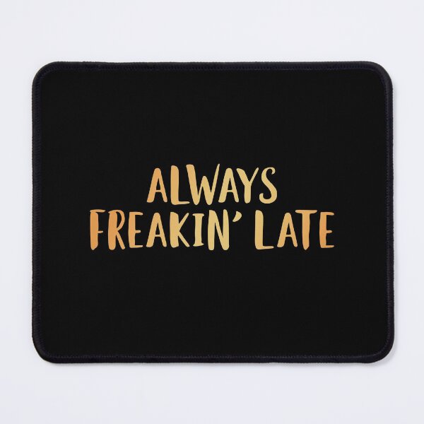 Item preview, Always Freakin' Late  designed and sold by edwinvisuals.