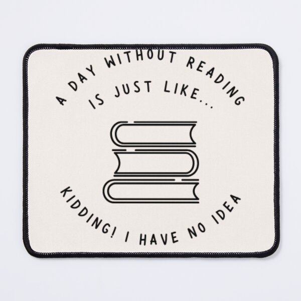 Item preview, A day without reading Is Like Just Kidding I Have No Idea designed and sold by Sumeya Qynn.
