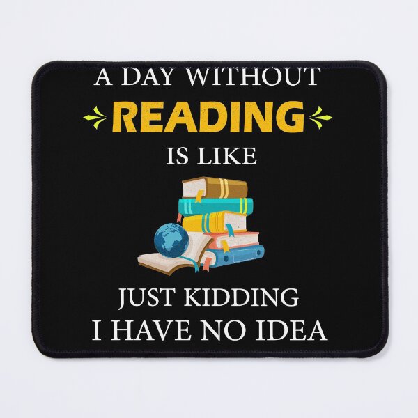 Item preview, Funny A Day Without Reading is Like Just Kidding I Have No Idea Books Lovers designed and sold by Wadia Hamda.