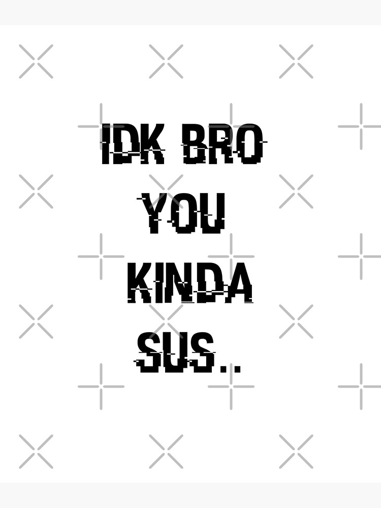  IDK Bro You Kinda Sus Gaming Meme T-Shirt : Clothing, Shoes &  Jewelry