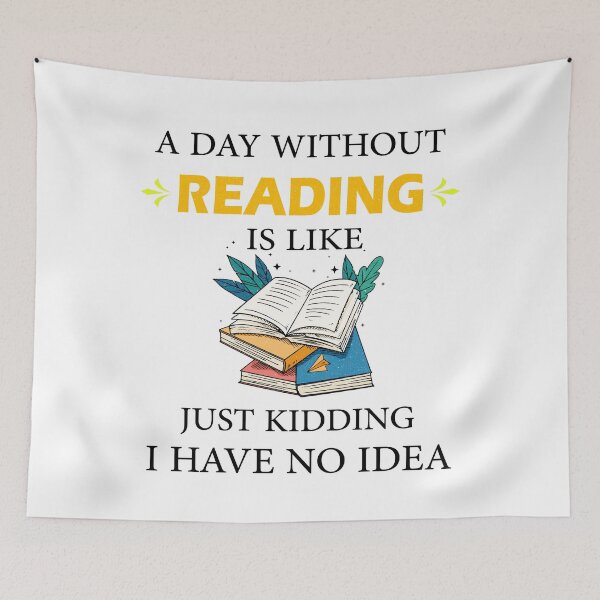 Item preview, A Day Without Reading is Like Just Kidding I Have No Idea Bookworms  designed and sold by Wadia Hamda.