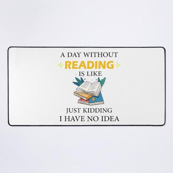 Item preview, A Day Without Reading is Like Just Kidding I Have No Idea Bookworms  designed and sold by Wadia Hamda.