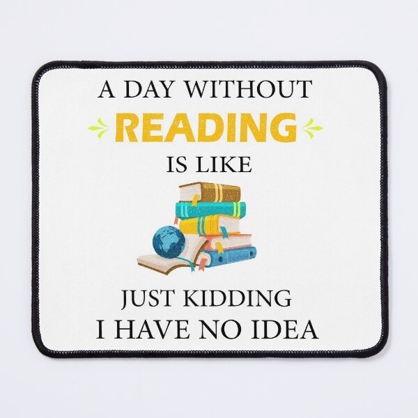 Item preview, A Day Without Reading is Like Just Kidding I Have No Idea Bookworms  designed and sold by Wadia Hamda.
