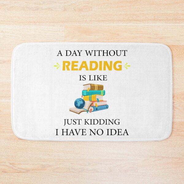 Item preview, A Day Without Reading is Like Just Kidding I Have No Idea Bookworms  designed and sold by Wadia Hamda.