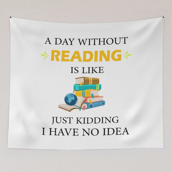 Item preview, A Day Without Reading is Like Just Kidding I Have No Idea Bookworms  designed and sold by Wadia Hamda.