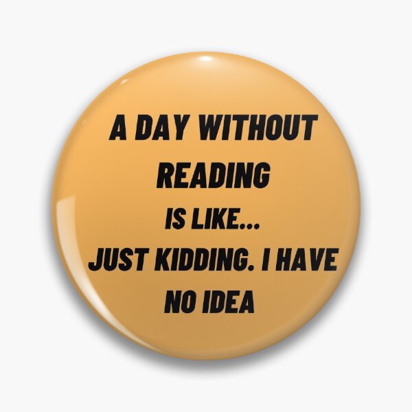 Item preview, A Day Without Reading Is like Just Kidding. I Have No Idea designed and sold by JOY STORE 45.